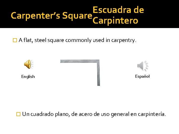 Escuadra de Carpenter’s Square Carpintero � A flat, steel square commonly used in carpentry.