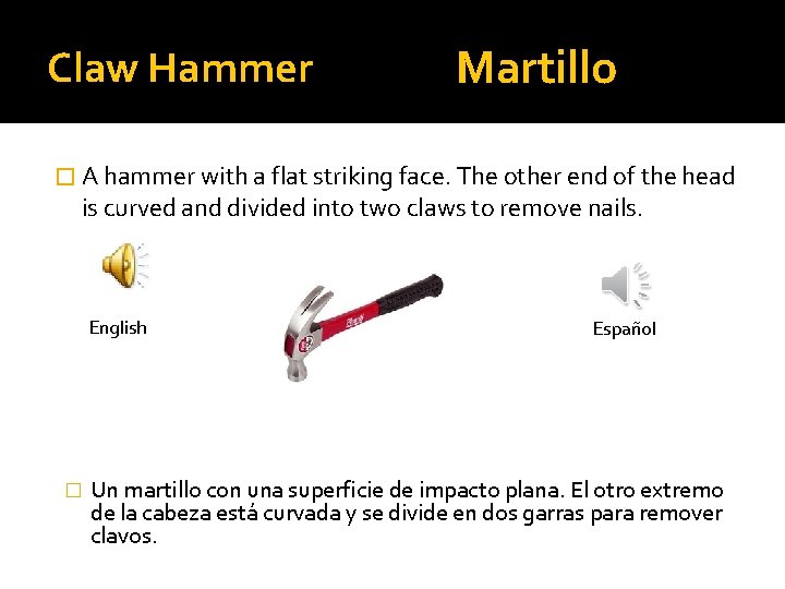 Claw Hammer Martillo � A hammer with a flat striking face. The other end