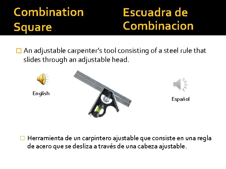 Combination Square Escuadra de Combinacion � An adjustable carpenter’s tool consisting of a steel