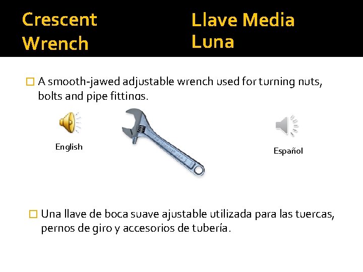 Crescent Wrench Llave Media Luna � A smooth-jawed adjustable wrench used for turning nuts,