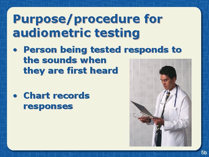 Purpose/procedure for audiometric testing • Person being tested responds to the sounds when they