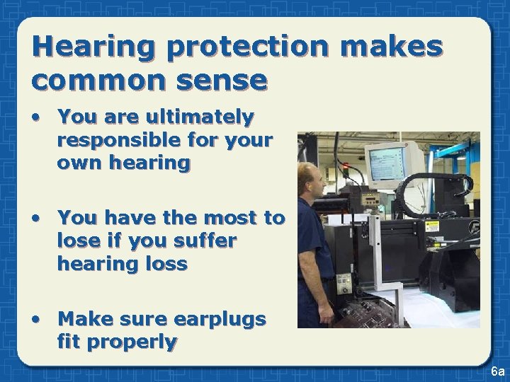 Hearing protection makes common sense • You are ultimately responsible for your own hearing