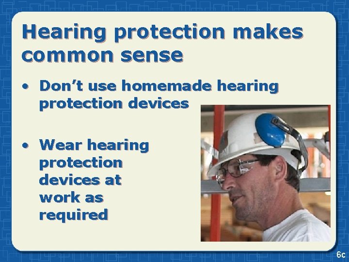 Hearing protection makes common sense • Don’t use homemade hearing protection devices • Wear