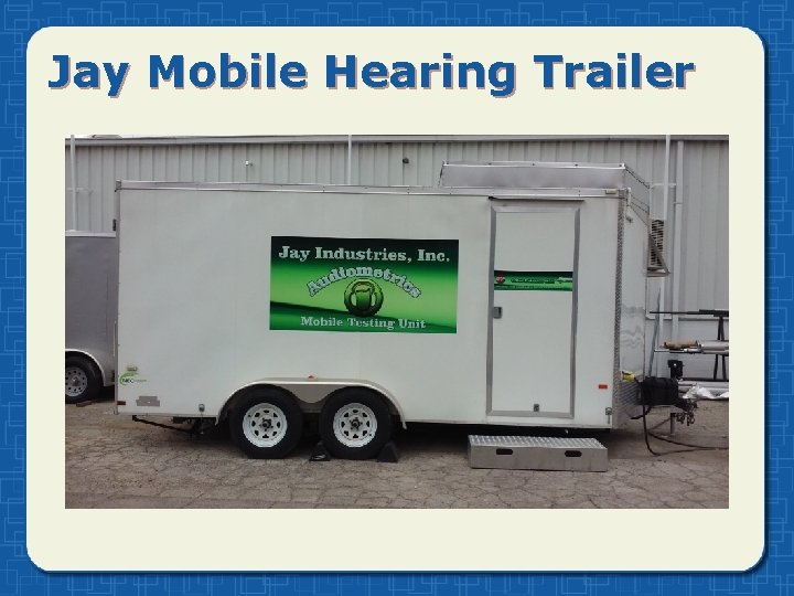 Jay Mobile Hearing Trailer 