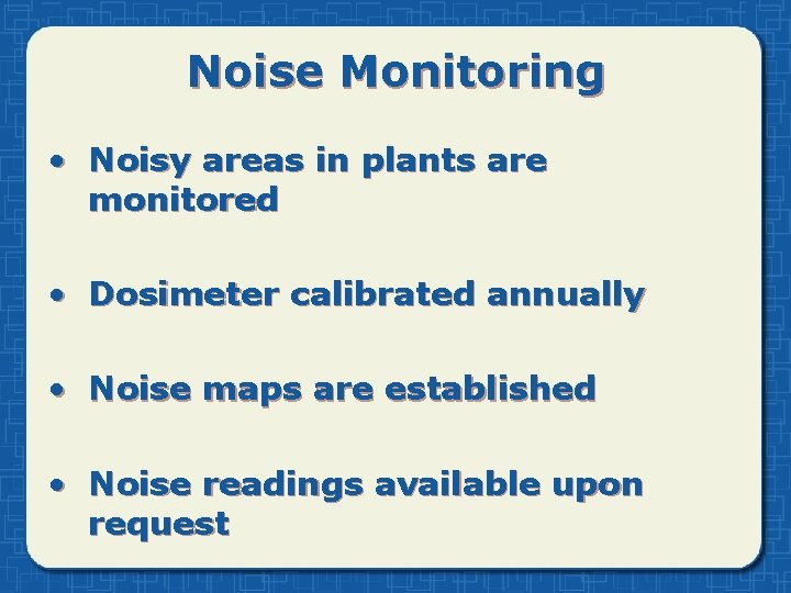Noise Monitoring • Noisy areas in plants are monitored • Dosimeter calibrated annually •