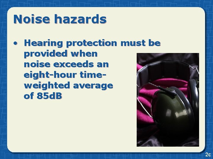 Noise hazards • Hearing protection must be provided when noise exceeds an eight-hour timeweighted