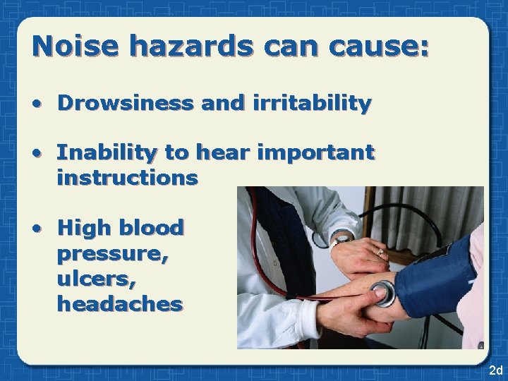 Noise hazards can cause: • Drowsiness and irritability • Inability to hear important instructions