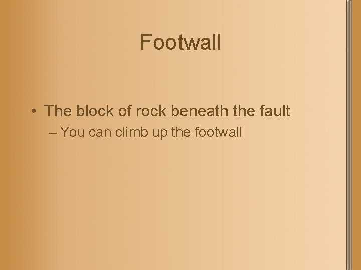 Footwall • The block of rock beneath the fault – You can climb up