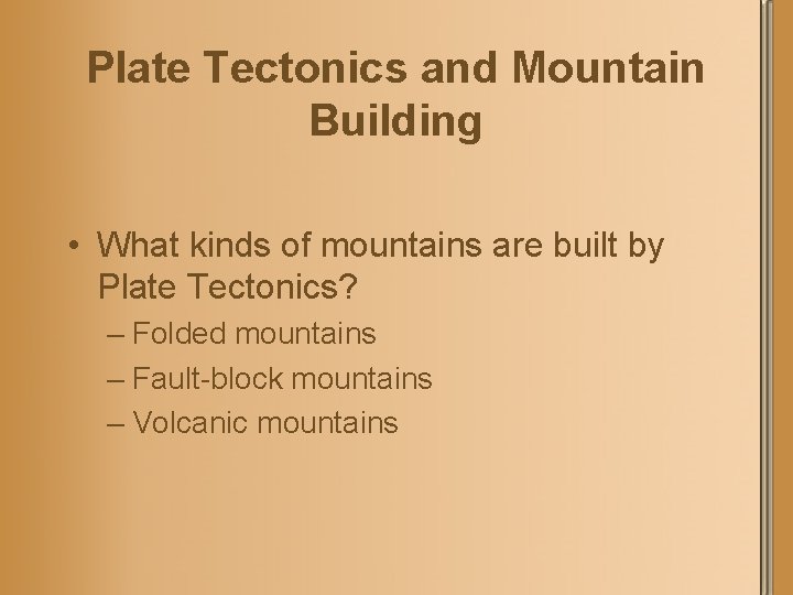 Plate Tectonics and Mountain Building • What kinds of mountains are built by Plate