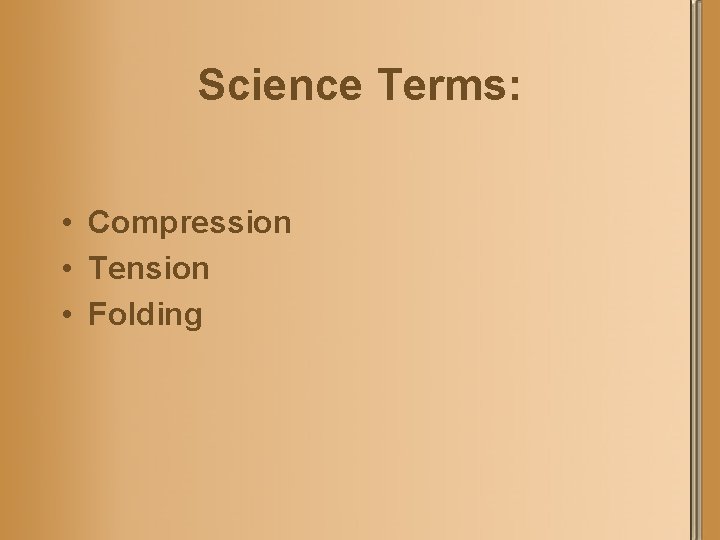 Science Terms: • Compression • Tension • Folding 