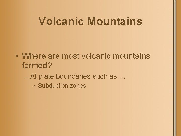 Volcanic Mountains • Where are most volcanic mountains formed? – At plate boundaries such