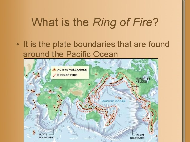 What is the Ring of Fire? • It is the plate boundaries that are