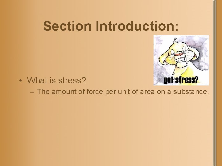 Section Introduction: • What is stress? – The amount of force per unit of