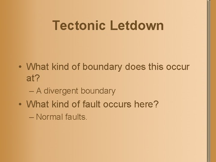 Tectonic Letdown • What kind of boundary does this occur at? – A divergent