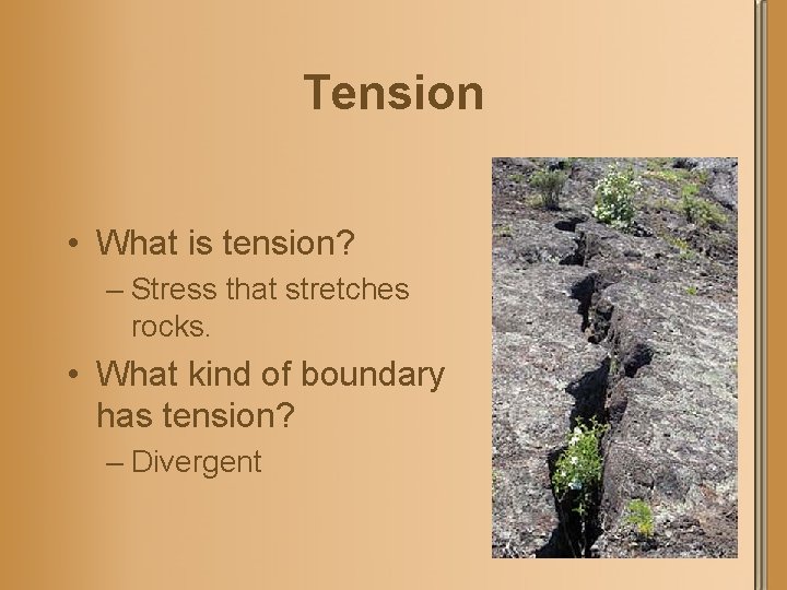 Tension • What is tension? – Stress that stretches rocks. • What kind of