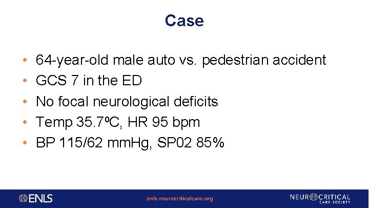 Case • • • 64 -year-old male auto vs. pedestrian accident GCS 7 in