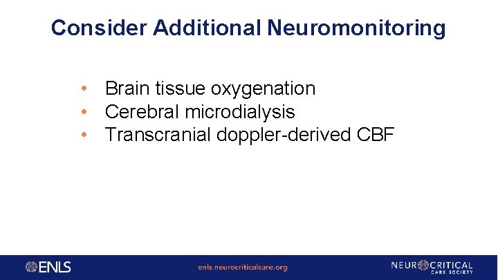 Consider Additional Neuromonitoring • Brain tissue oxygenation • Cerebral microdialysis • Transcranial doppler-derived CBF