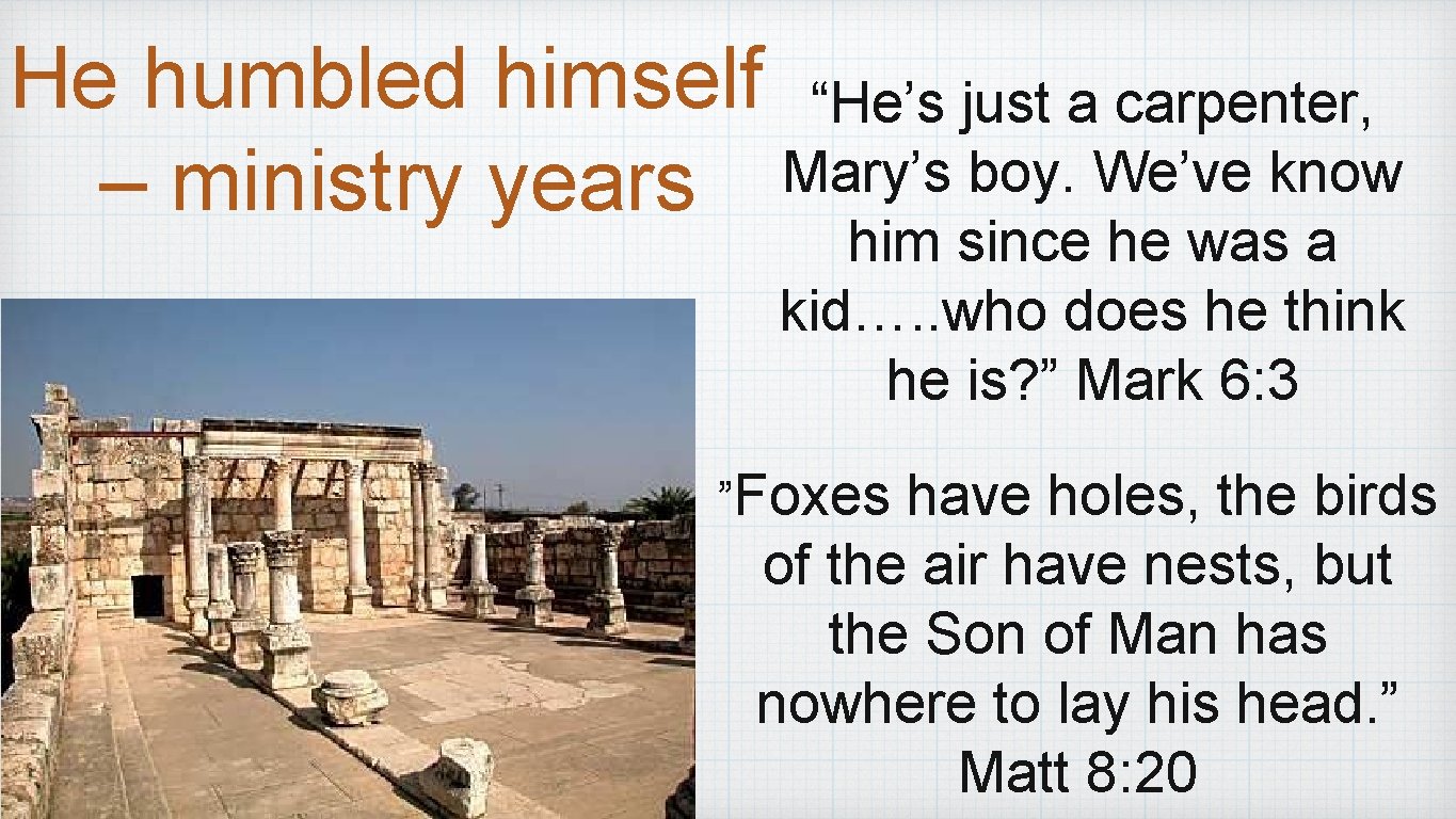 He humbled himself “He’s just a carpenter, Mary’s boy. We’ve know – ministry years