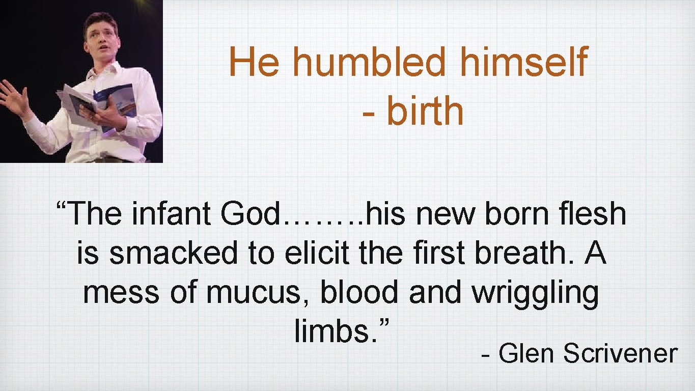 He humbled himself - birth “The infant God……. . his new born flesh is