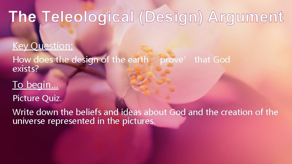 The Teleological (Design) Argument Key Question; How does the design of the earth ‘prove’