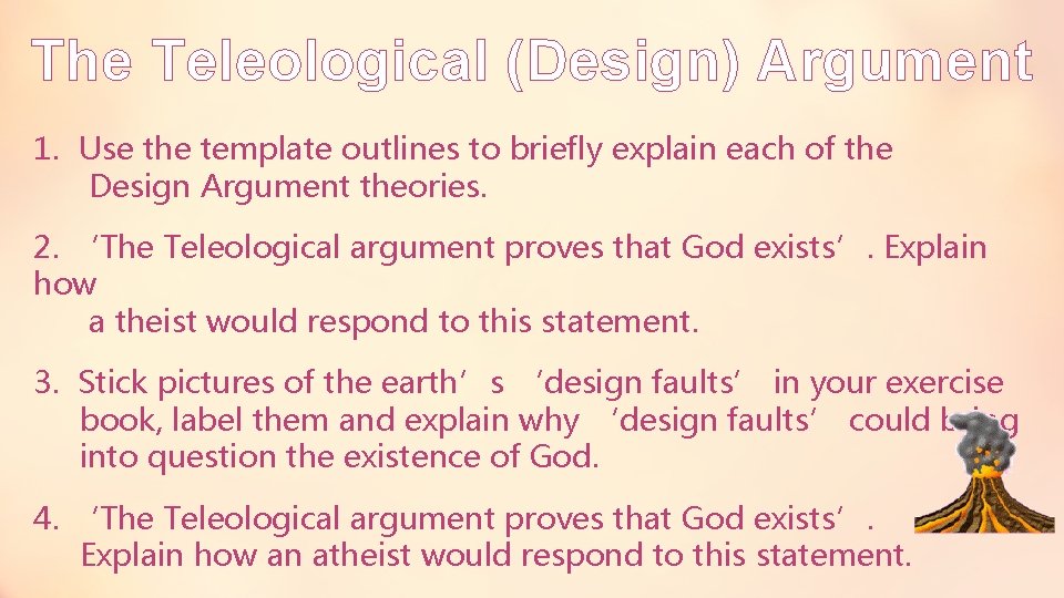 The Teleological (Design) Argument 1. Use the template outlines to briefly explain each of