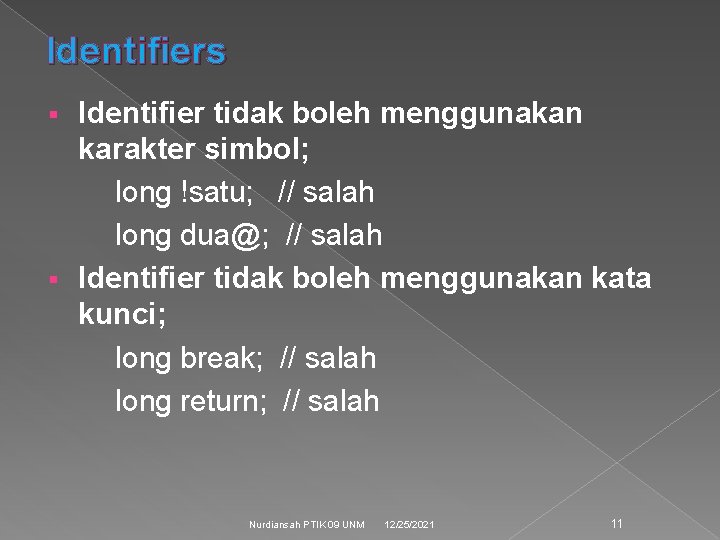 Identifiers Identifier tidak boleh menggunakan karakter simbol; long !satu; // salah long dua@; //