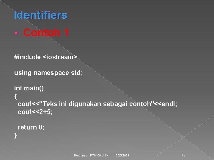 Identifiers § Contoh 1 #include <iostream> using namespace std; int main() { cout<<"Teks ini