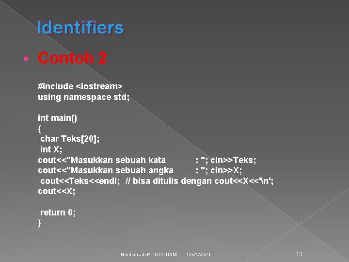 Identifiers § Contoh 2 #include <iostream> using namespace std; int main() { char Teks[20];