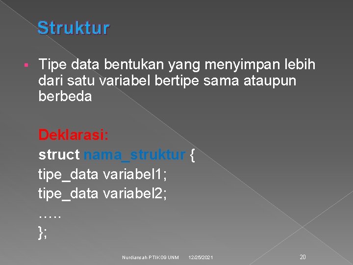 Struktur § Tipe data bentukan yang menyimpan lebih dari satu variabel bertipe sama ataupun