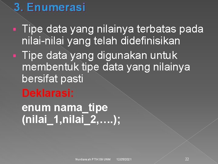 3. Enumerasi Tipe data yang nilainya terbatas pada nilai-nilai yang telah didefinisikan § Tipe