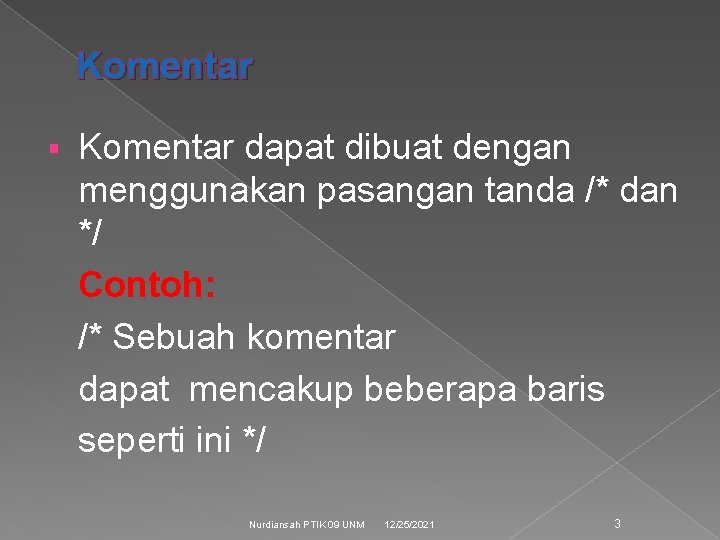 Komentar § Komentar dapat dibuat dengan menggunakan pasangan tanda /* dan */ Contoh: /*