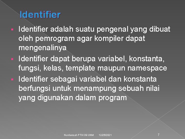 Identifier adalah suatu pengenal yang dibuat oleh pemrogram agar kompiler dapat mengenalinya § Identifier