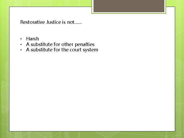 Restorative Justice is not…… • Harsh • A substitute for other penalties • A