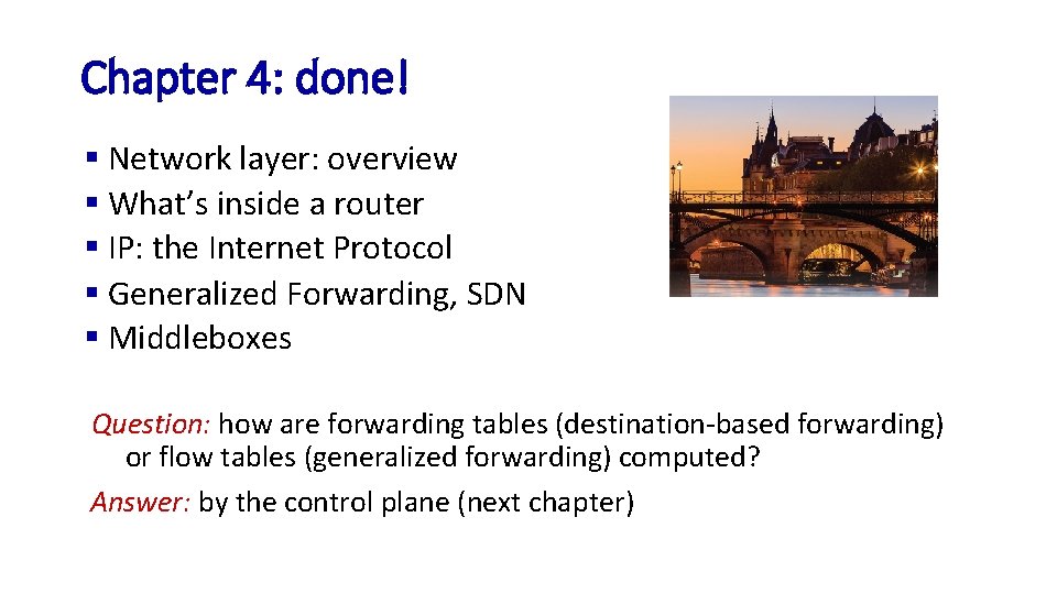 Chapter 4: done! § Network layer: overview § What’s inside a router § IP: