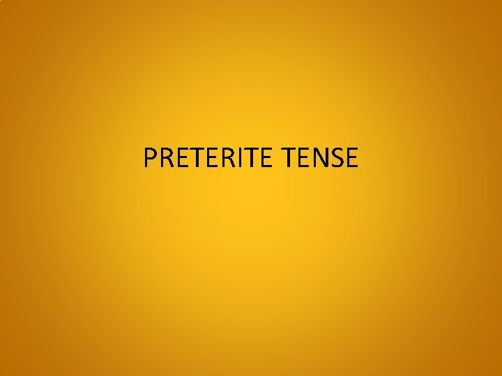 PRETERITE TENSE 