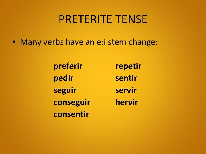 PRETERITE TENSE • Many verbs have an e: i stem change: preferir pedir seguir