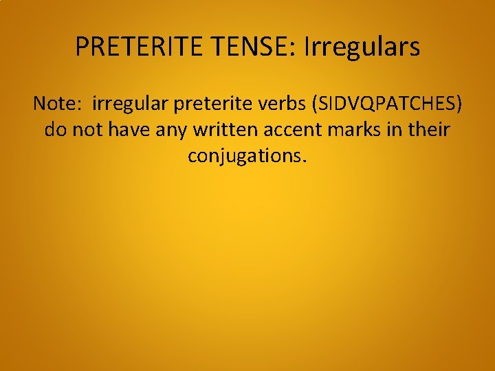 PRETERITE TENSE: Irregulars Note: irregular preterite verbs (SIDVQPATCHES) do not have any written accent