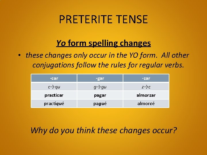 PRETERITE TENSE Yo form spelling changes • these changes only occur in the YO