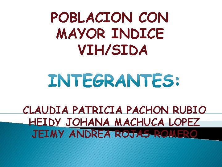 POBLACION CON MAYOR INDICE VIH/SIDA CLAUDIA PATRICIA PACHON RUBIO HEIDY JOHANA MACHUCA LOPEZ JEIMY