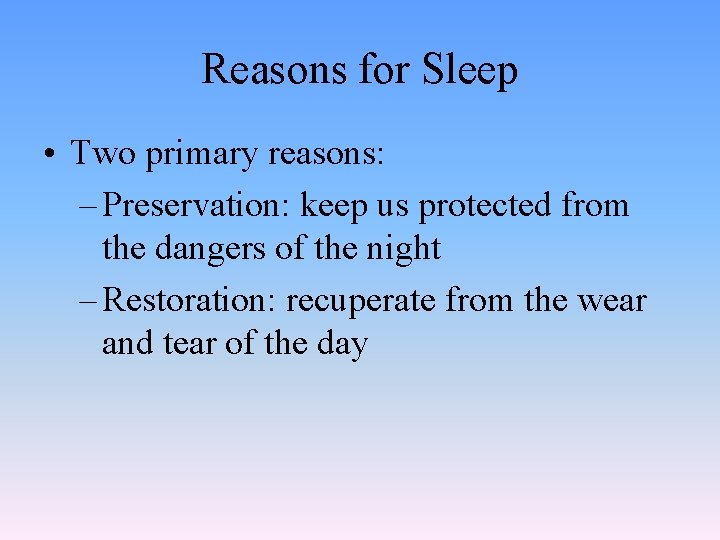 Reasons for Sleep • Two primary reasons: – Preservation: keep us protected from the