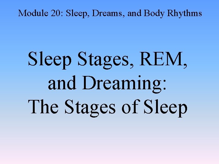 Module 20: Sleep, Dreams, and Body Rhythms Sleep Stages, REM, and Dreaming: The Stages