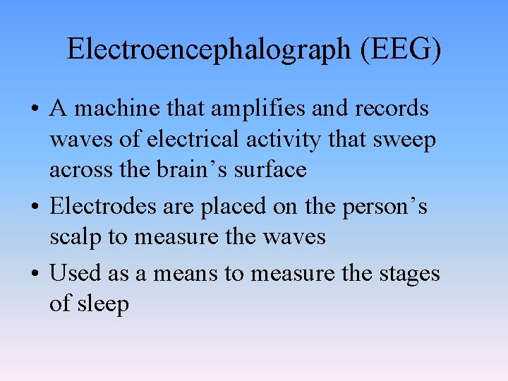 Electroencephalograph (EEG) • A machine that amplifies and records waves of electrical activity that