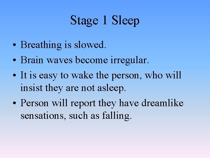 Stage 1 Sleep • Breathing is slowed. • Brain waves become irregular. • It