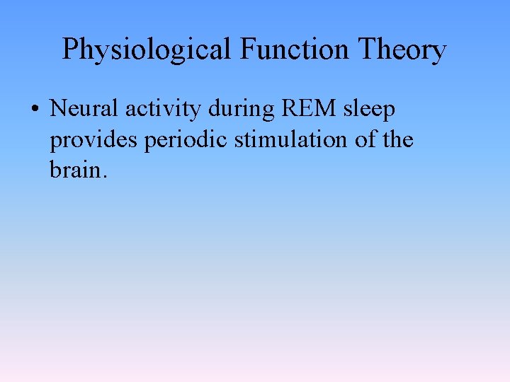 Physiological Function Theory • Neural activity during REM sleep provides periodic stimulation of the