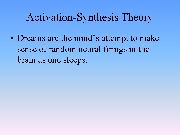 Activation-Synthesis Theory • Dreams are the mind’s attempt to make sense of random neural