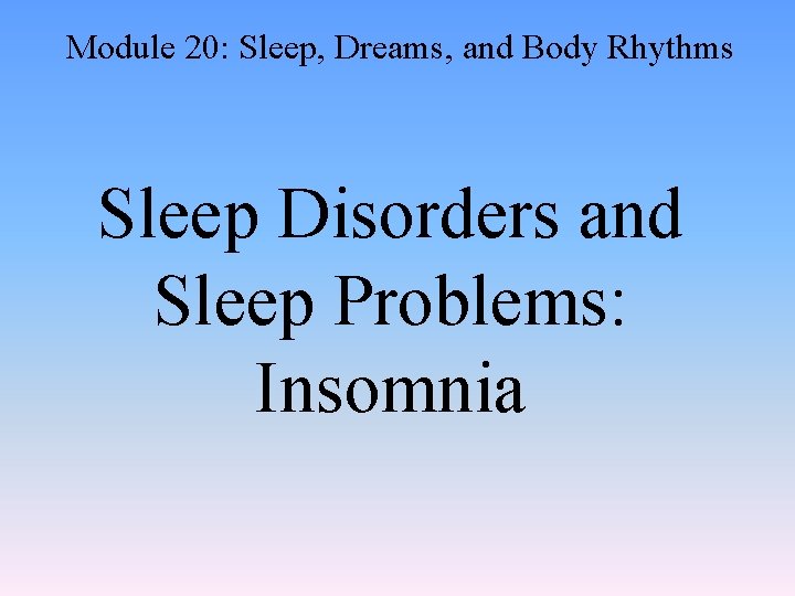 Module 20: Sleep, Dreams, and Body Rhythms Sleep Disorders and Sleep Problems: Insomnia 