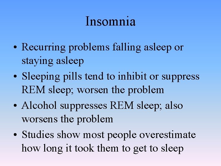 Insomnia • Recurring problems falling asleep or staying asleep • Sleeping pills tend to