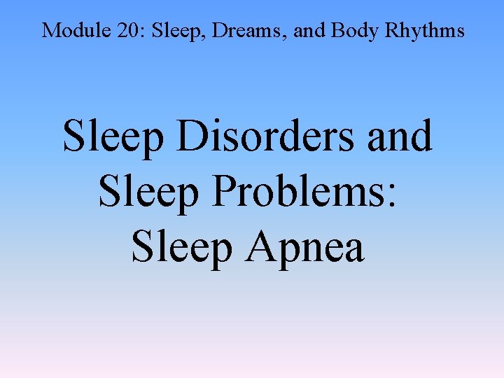 Module 20: Sleep, Dreams, and Body Rhythms Sleep Disorders and Sleep Problems: Sleep Apnea