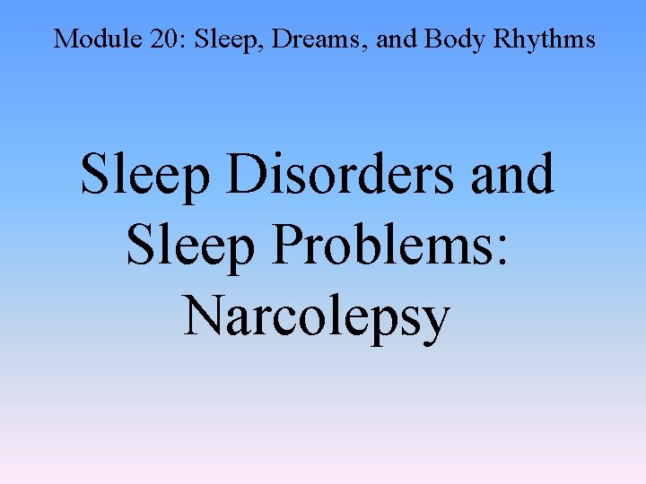 Module 20: Sleep, Dreams, and Body Rhythms Sleep Disorders and Sleep Problems: Narcolepsy 