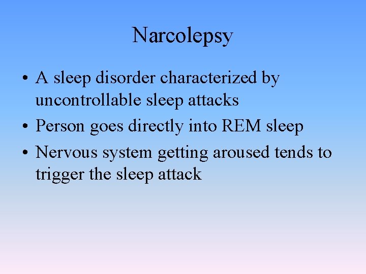 Narcolepsy • A sleep disorder characterized by uncontrollable sleep attacks • Person goes directly